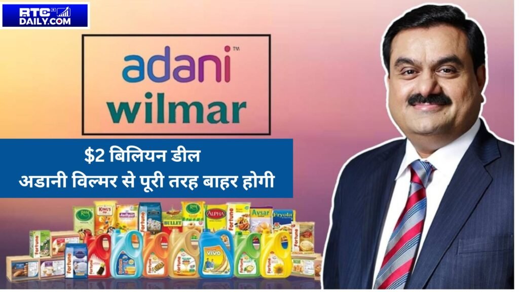 $2 बिलियन डील के तहत अडानी विल्मर से पूरी तरह बाहर होगी